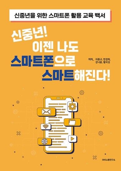 신중년! 이젠 나도 스마트폰으로 스마트해진다! : 신중년을 위한 스마트폰 활용 교육 백서