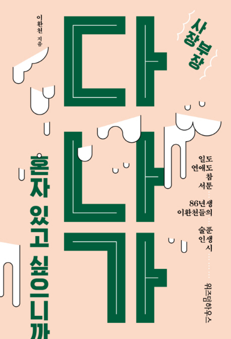사장 부장 다 나가, 혼자 있고 싶으니까 : 일도 연애도 참 서툰 86년생 이환천들의 술푼 인생 시