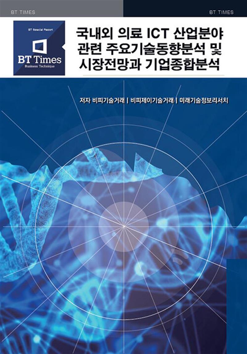 비티타임즈 국내외 의료 ICT 산업분야 관련 주요기술동향분석 및 시장전망과 기업종합분석