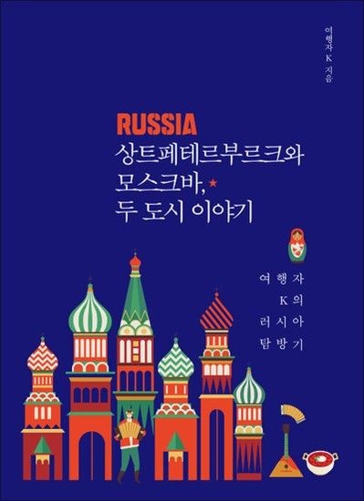 상트페테르부르크와 모스크바 두 도시 이야기 - 여행자 K의 러시아 탐방기