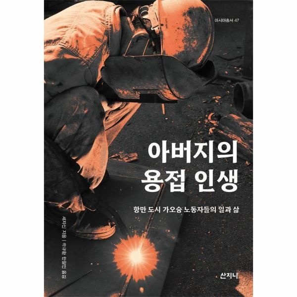 [보리보리]아버지의 용접 인생 ： 항만 도시 가오슝 노동자들의 일과 삶 - 아시아 총서 47