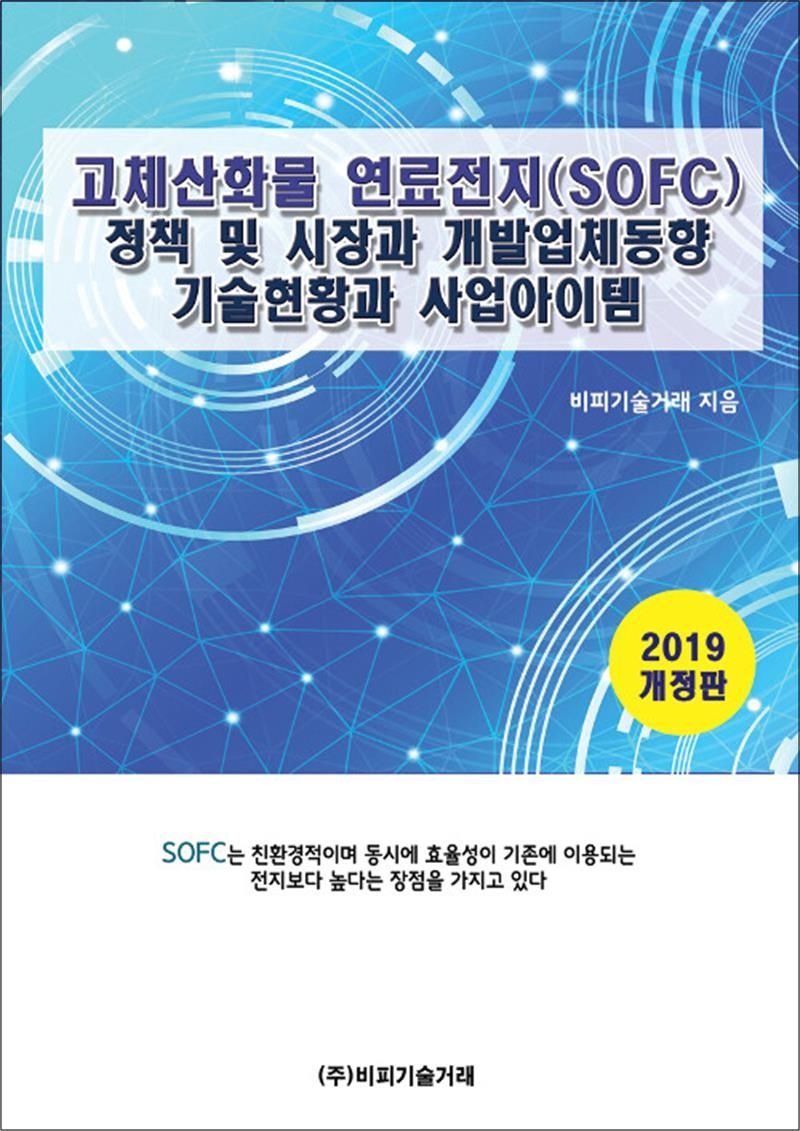 비피기술거래 고체산화물 연료전지(SOFC) 정책 및 시장과 개발업체동향, 기술현황과 사업아이템 - 2019 개정판