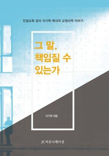 그 말 책임질 수 있는가 - 인성교육 강사 이기학 목사의 교정사역 이야기