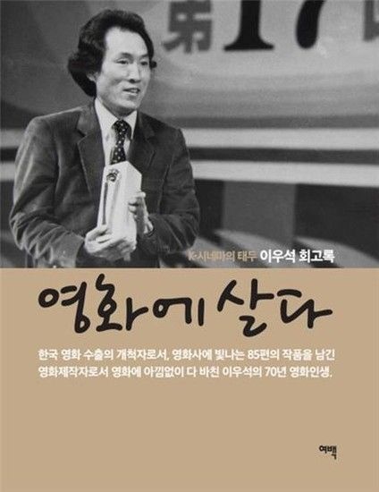 영화에 살다 - K-시네마의 태두 이우석 회고록