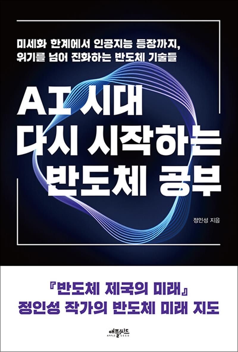 AI 시대, 다시 시작하는 반도체 공부 - 미세화 한계에서 인공지능 등장까지, 위기를 넘어 진화하는 반도체 기술들