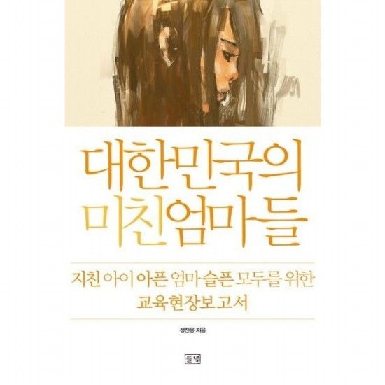 대한민국의 미친 엄마들 지친 아이 아픈 엄마 슬픈 모두를 위한 교육현장보고서
