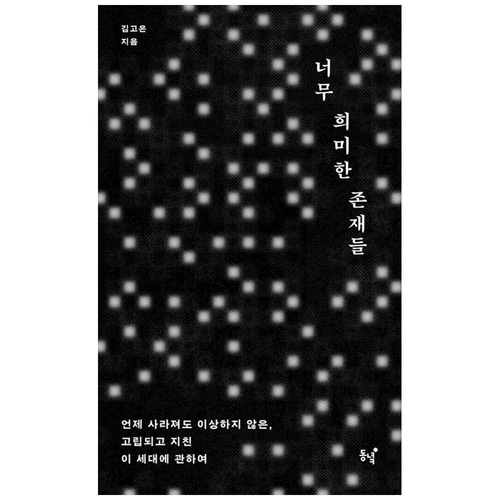[책광장 모두] 너무 희미한 존재들 : 언제 사라져도 이상하지 않은  고립되고 지친 이 세대에 관하여