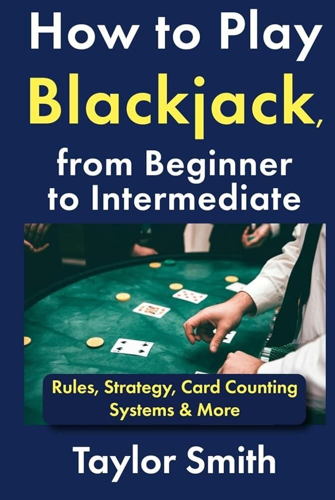 How to Play Blackjack, from Beginner to Intermediate: Rules, Strategy, Card Counting Systems & More (Learn to Play Casino Games) [hardcover]
