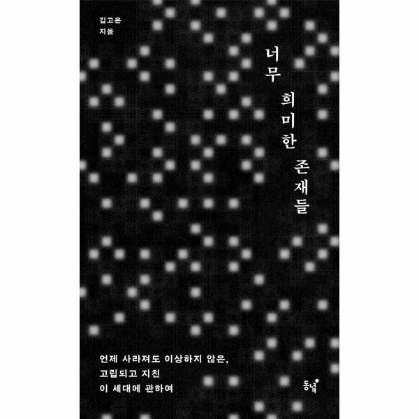 [보리보리]너무 희미한 존재들 - 언제 사라져도 이상하지 않은, 고립되고 지친 이 세대에 관하여