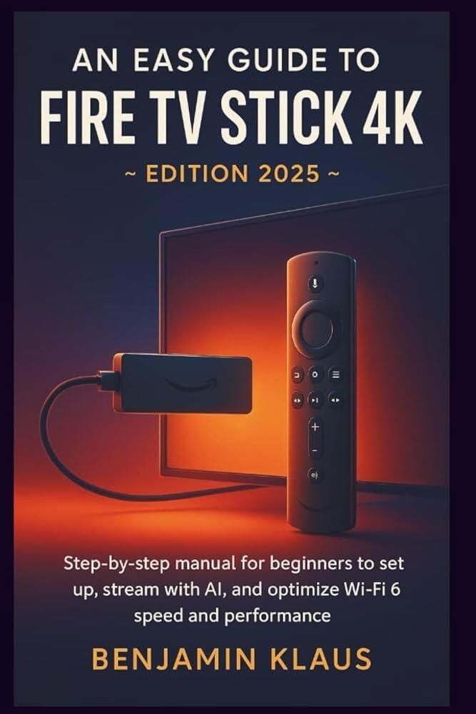 [해외] An Easy Guide to Fire TV Stick 4K - edition 2025: Step-by-step manual to help beginners to set up, stream with AI, and optimize Wi-Fi 6 speed and perf
