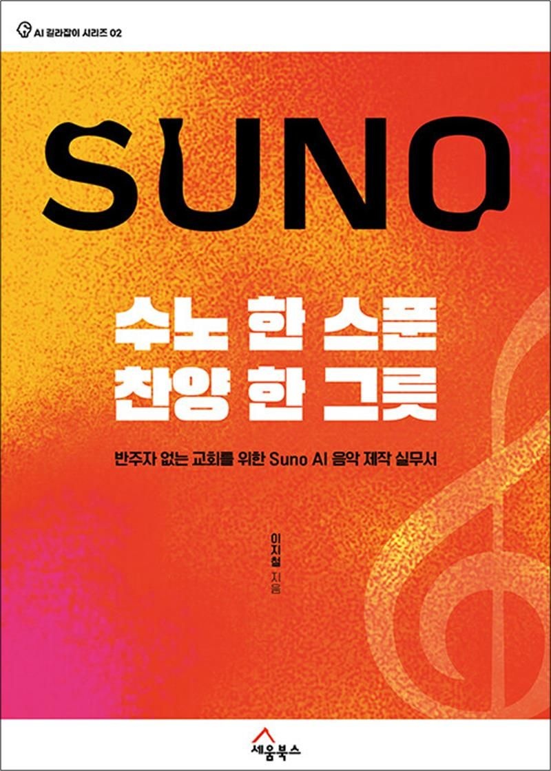 세움북스 수노 한 스푼 찬양 한 그릇 - 반주자 없는 교회를 위한 Suno AI 음악 제작 실무서 (AI 길라잡이 시리즈 2)