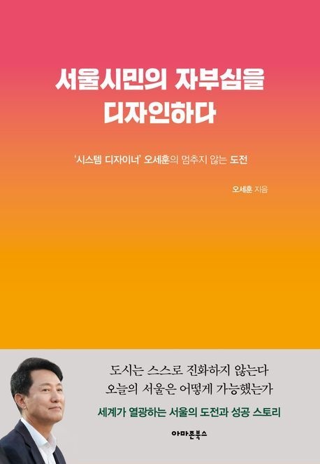 서울시민의 자부심을 디자인하다 (’시스템 디자이너’ 오세훈의 멈추지 않는 도전)