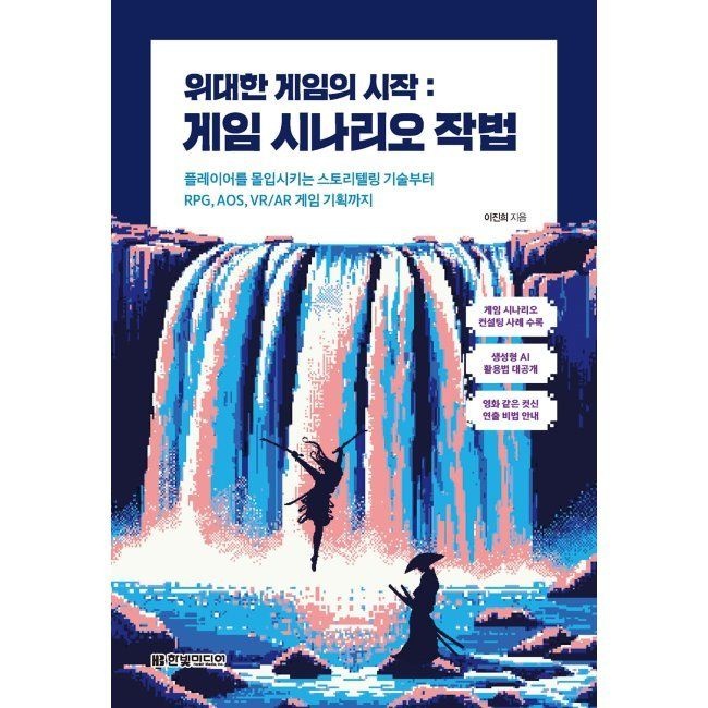 한빛미디어 위대한 게임의 시작 게임 시나리오 작법 - 플레이어를 몰입시키는 스토리텔링 기술부터 RPG, AOS, VR/AR 게임 기획까