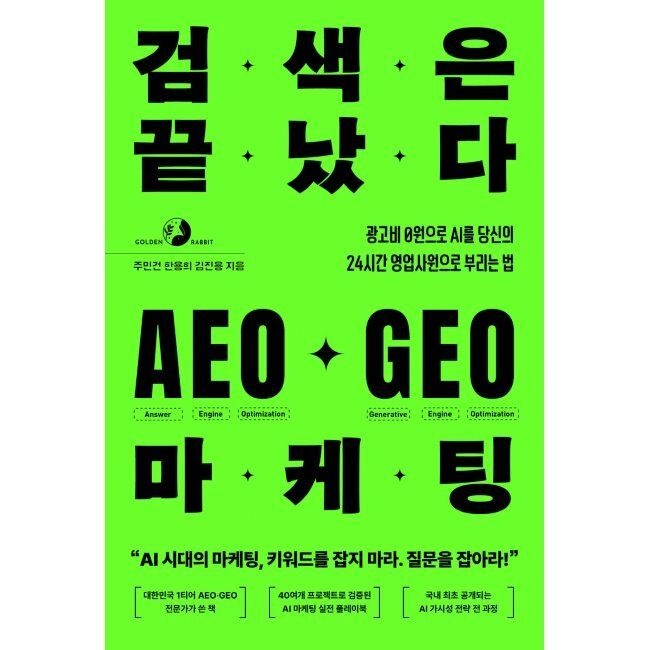 검색은 끝났다 AEO·GEO 마케팅 - 광고비 0원으로 AI를 당신의 24시간 영업사원으로 부리는 법 / 주민건,한용희,김진