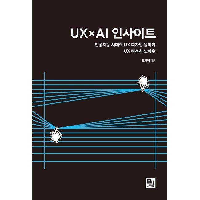 비제이퍼블릭(BJ퍼블릭) UXxAI 인사이트 - 인공지능 시대의 UX 디자인 원칙과 UX 리서치 노하우 / 오의택
