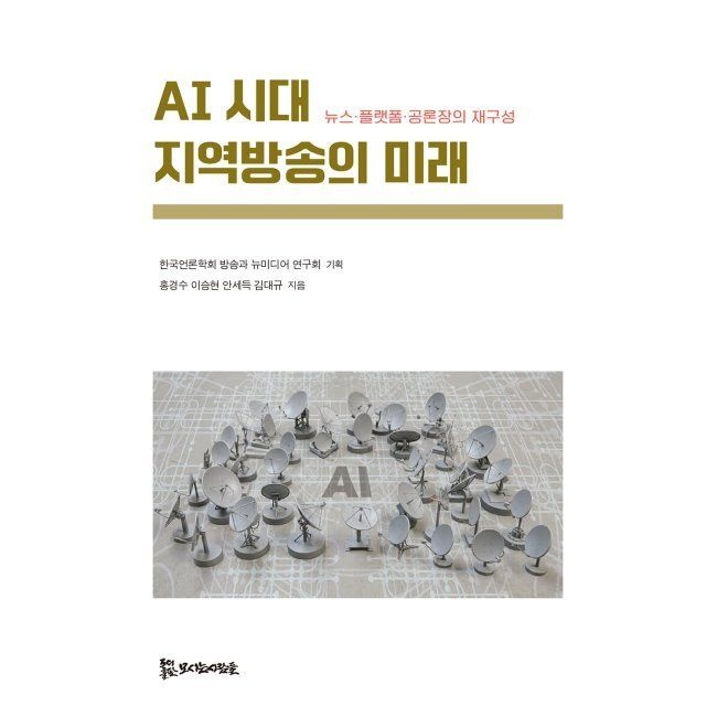 모시는사람들 AI 시대 지역방송의 미래 - 뉴스·플랫폼·공론장의 재구성 / 홍경수,이승현,안세득,김대규