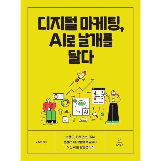 디지털 마케팅, AI로 날개를 달다 - 브랜드, 퍼포먼스, CRM, 콘텐츠 마케팅의 핵심부터 최신 AI 툴 활용법까지 / 김유