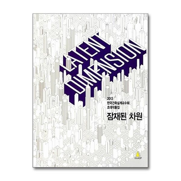 Latent Dimension 잠재된 차원 - 2013 한국건축설계교수회 초대작품집
