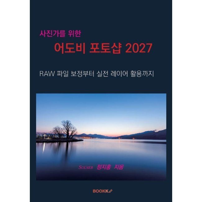 사진가를 위한 어도비포토샵 2027 - RAW 파일 보정 기초부터 실전 레이어와 특수 합성까지 / 정지홍
