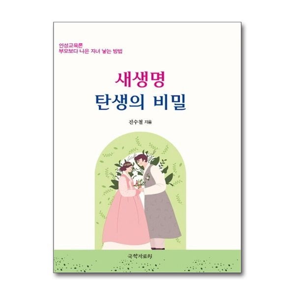새생명 탄생의 비밀 - 인성교육론 부모보다 나은 자녀 낳는 방법