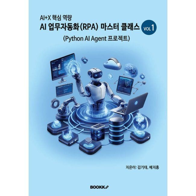 BOOKK(부크크) AI 업무자동화(RPA) 마스터 클래스 VOL1 - Python AI Agent 프로젝트 / 김기태,배지홍