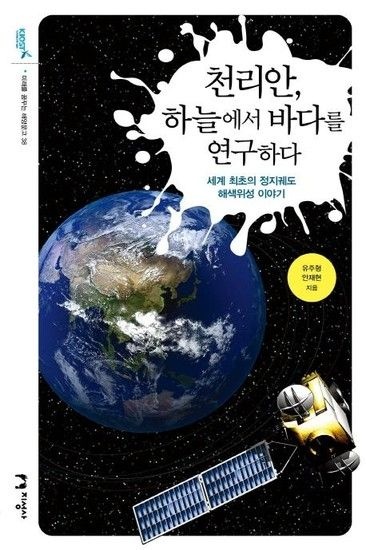 웅진북센리빙올 천리안 하늘에서 바다를 연구하다 - 세계 최초의 정지궤도 해색위성 이야기