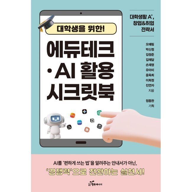 행복에너지 대학생을 위한 에듀테크·AI 활용 시크릿북 / 오예림,박신정,김정준,김채담,손재영,유아미,윤옥희,이희정,진연자,