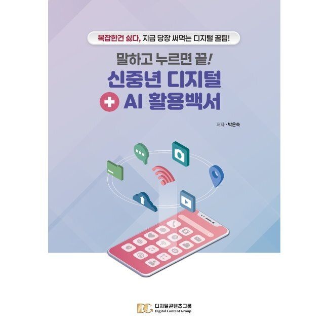 디지털콘텐츠그룹 말하고 누르면 끝 신중년 디지털+AI 활용백서 - 복잡한 건 싫다, 지금 당장 써먹는 디지털 꿀팁 / 박은숙