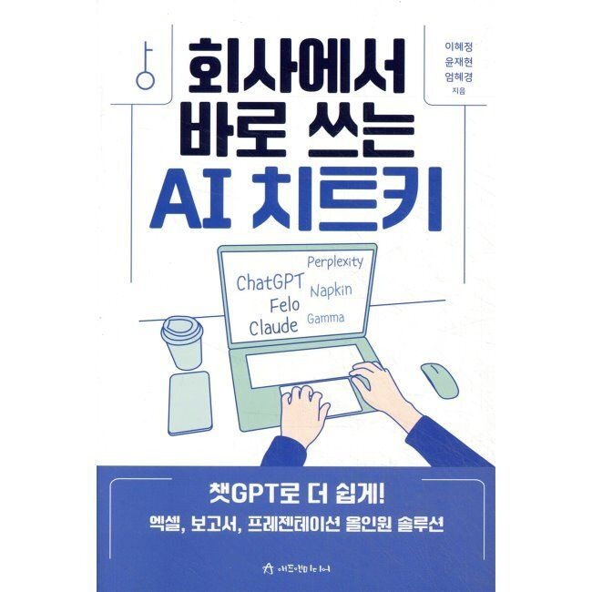 회사에서 바로 쓰는 AI 치트키 - 챗GPT로 더 쉽게 엑셀, 보고서, 프레젠테이션 올인원 솔루션 / 이혜정,윤재현,엄혜